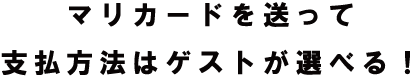 マリカードを送って支払方法はゲストが選べる！